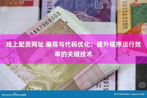 线上配资网址 编程与代码优化：提升程序运行效率的关键技术