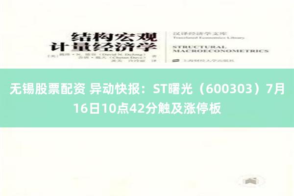 无锡股票配资 异动快报：ST曙光（600303）7月16日10点42分触及涨停板