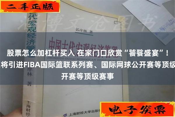 股票怎么加杠杆买入 在家门口欣赏“饕餮盛宴”！ 山东将引进FIBA国际篮联系列赛、国际网球公开赛等顶级赛事