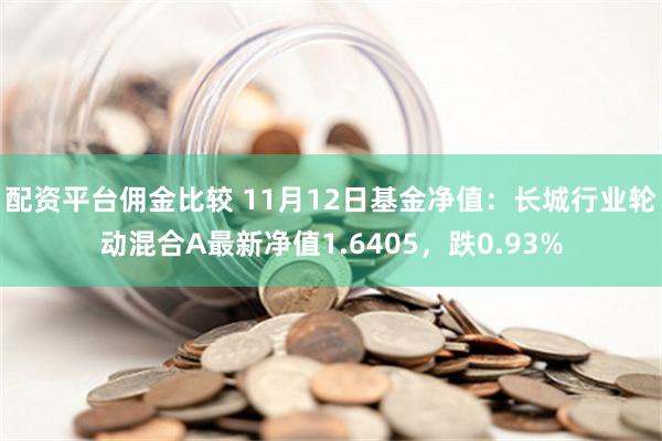 配资平台佣金比较 11月12日基金净值：长城行业轮动混合A最新净值1.6405，跌0.93%