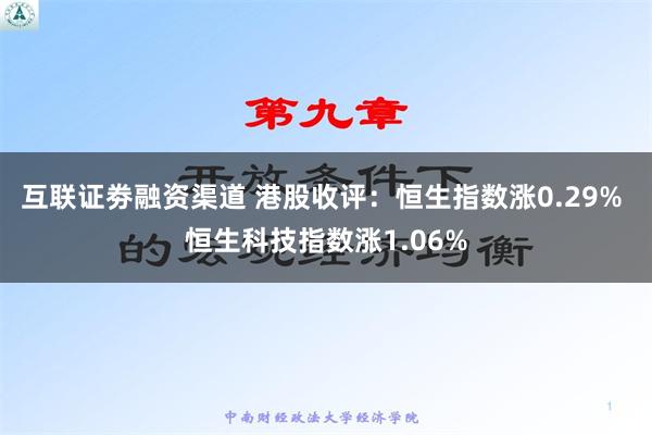 互联证劵融资渠道 港股收评：恒生指数涨0.29% 恒生科技指数涨1.06%