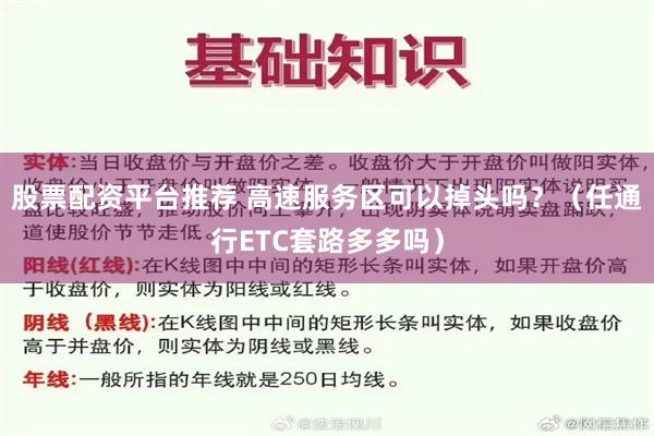 股票配资平台推荐 高速服务区可以掉头吗？（任通行ETC套路多多吗）